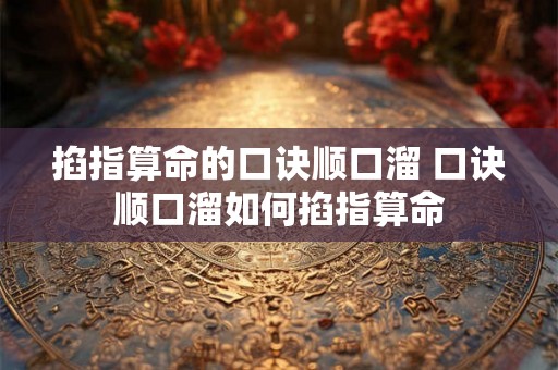 掐指算命的口诀顺口溜 口诀顺口溜如何掐指算命