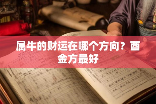 属牛的财运在哪个方向？酉金方最好