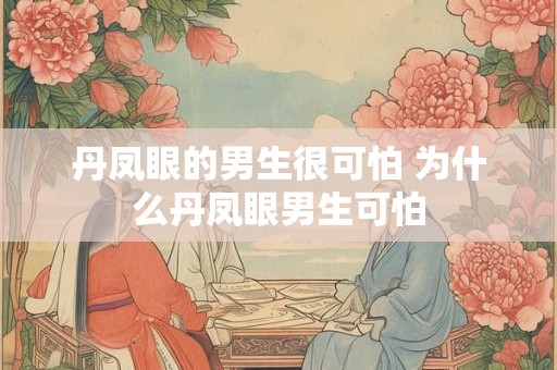 丹凤眼的男生很可怕 为什么丹凤眼男生可怕