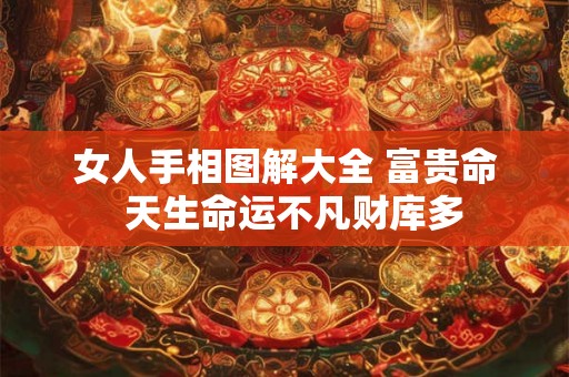 女人手相图解大全 富贵命  天生命运不凡财库多