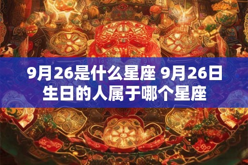 9月26是什么星座 9月26日生日的人属于哪个星座