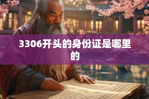 3306开头的身份证是哪里的