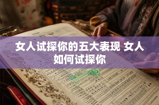 女人试探你的五大表现 女人如何试探你