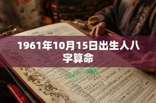 1961年10月15日出生人八字算命