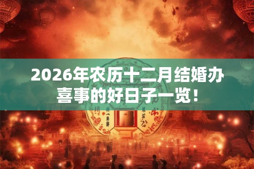 2026年农历十二月结婚办喜事的好日子一览！
