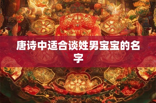 唐诗中适合谈姓男宝宝的名字
