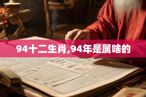 94十二生肖,94年是属啥的
