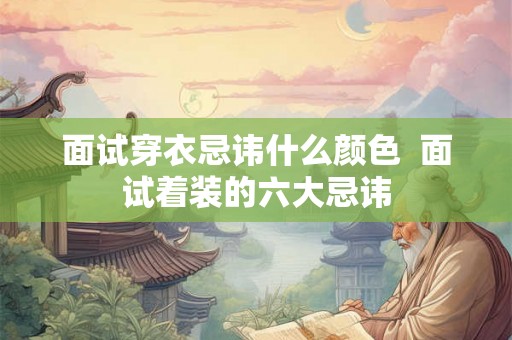 面试穿衣忌讳什么颜色  面试着装的六大忌讳