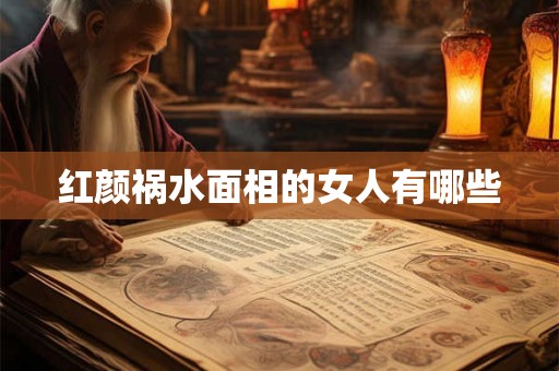 红颜祸水面相的女人有哪些