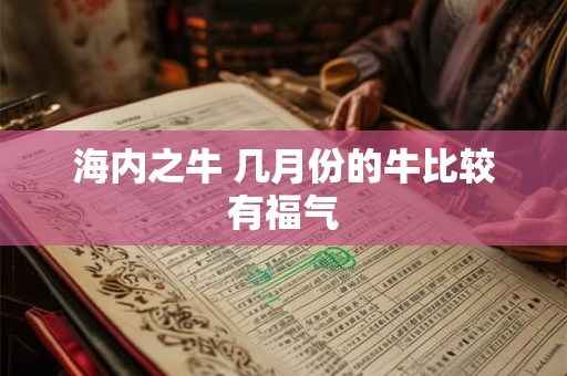 海内之牛 几月份的牛比较有福气