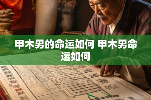 甲木男的命运如何 甲木男命运如何