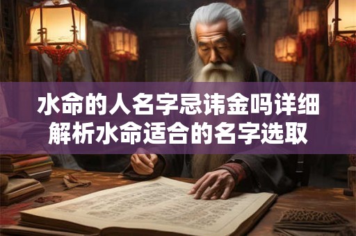 水命的人名字忌讳金吗详细解析水命适合的名字选取 水命的人名字忌讳金吗详细解析水命适合的名字选取
