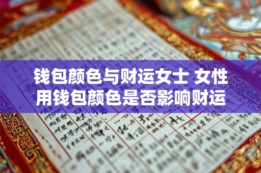 钱包颜色与财运女士 女性用钱包颜色是否影响财运 钱包颜色与财运女士 女性用钱包颜色是否影响财运