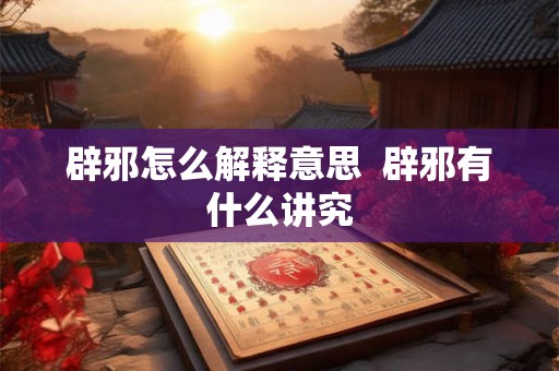 辟邪怎么解释意思  辟邪有什么讲究