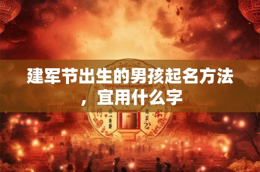 建军节出生的男孩起名方法，宜用什么字