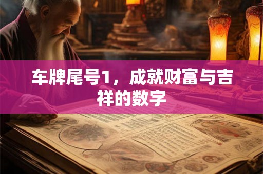 车牌尾号1，成就财富与吉祥的数字