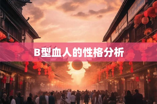 B型血人的性格分析 B型血人的性格分析