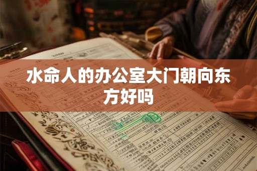 水命人的办公室大门朝向东方好吗