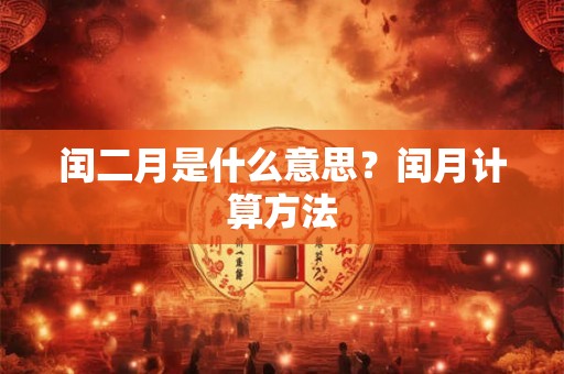 闰二月是什么意思？闰月计算方法