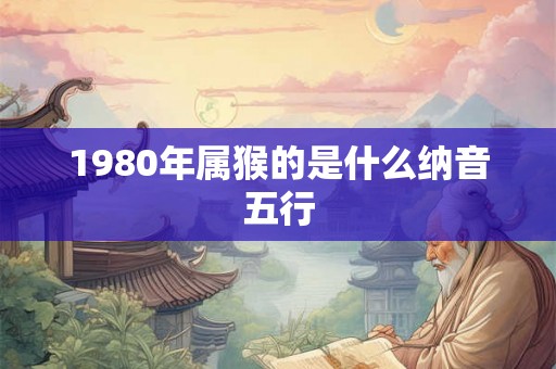 1980年属猴的是什么纳音五行