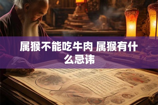 属猴不能吃牛肉 属猴有什么忌讳