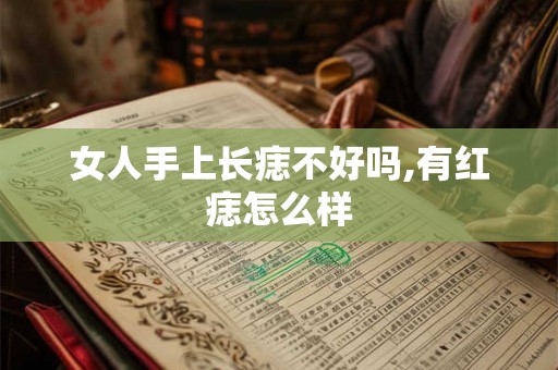 女人手上长痣不好吗,有红痣怎么样