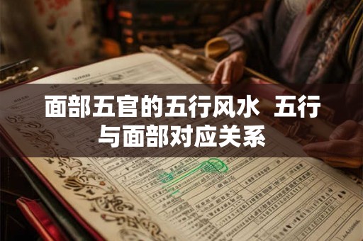 面部五官的五行风水  五行与面部对应关系