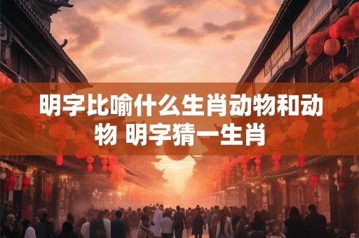 明字比喻什么生肖动物和动物 明字猜一生肖