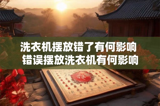 洗衣机摆放错了有何影响 错误摆放洗衣机有何影响