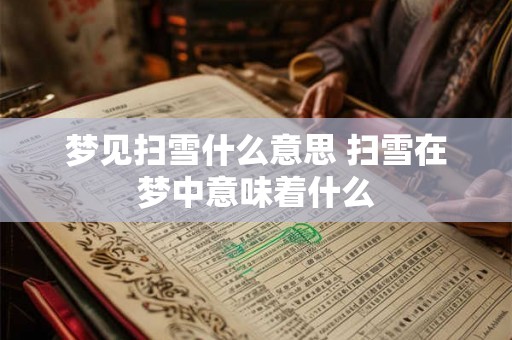 梦见扫雪什么意思 扫雪在梦中意味着什么