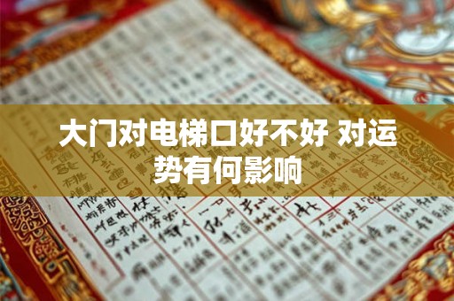 大门对电梯口好不好 对运势有何影响