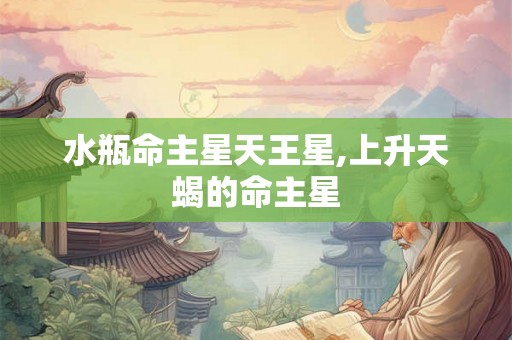 水瓶命主星天王星,上升天蝎的命主星