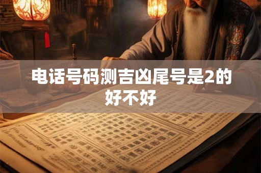 电话号码测吉凶尾号是2的好不好