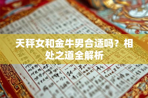 天秤女和金牛男合适吗？相处之道全解析