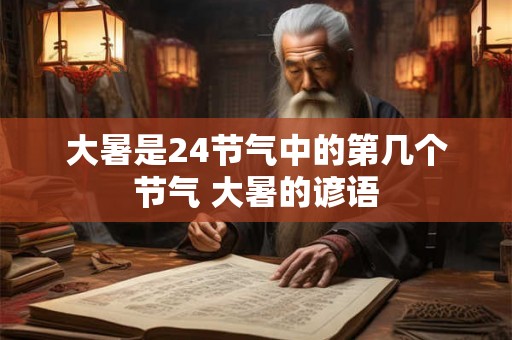 大暑是24节气中的第几个节气 大暑的谚语