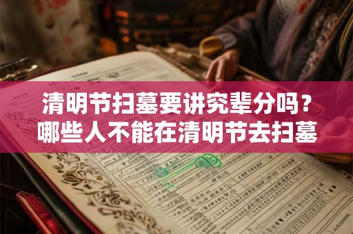 清明节扫墓要讲究辈分吗？哪些人不能在清明节去扫墓？