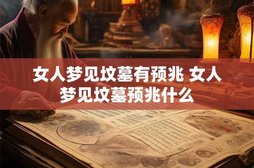 女人梦见坟墓有预兆 女人梦见坟墓预兆什么