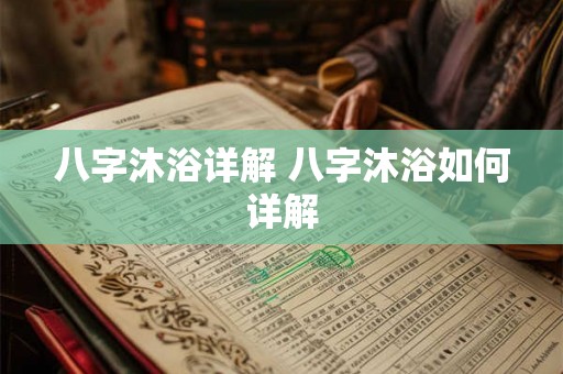 八字沐浴详解 八字沐浴如何详解 八字沐浴详解 八字沐浴如何详解