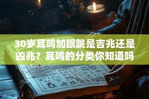 30岁耳鸣加眼跳是吉兆还是凶兆？耳鸣的分类你知道吗？
