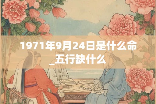 1971年9月24日是什么命_五行缺什么