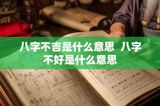 八字不吉是什么意思  八字不好是什么意思