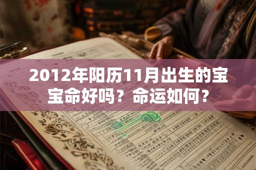 2012年阳历11月出生的宝宝命好吗?命运如何? 2012年阳历11月出生的宝宝命好吗?命运如何?