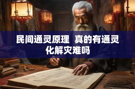 民间通灵原理  真的有通灵化解灾难吗