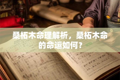 桑柘木命理解析，桑柘木命的命运如何？