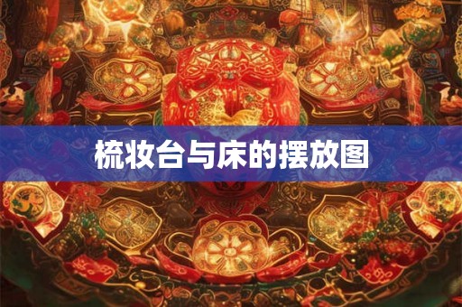 梳妆台与床的摆放图 梳妆台与床的摆放图