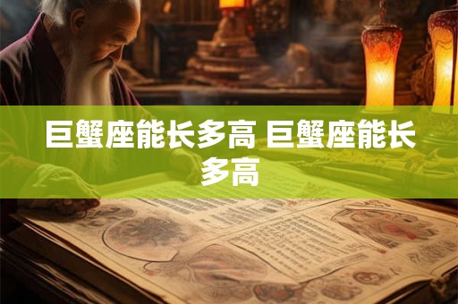 巨蟹座能长多高 巨蟹座能长多高