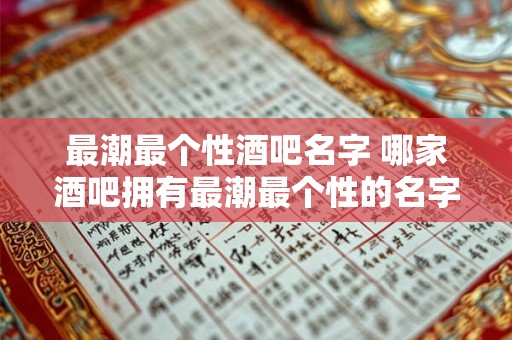 最潮最个性酒吧名字 哪家酒吧拥有最潮最个性的名字