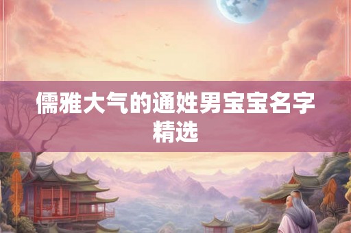 儒雅大气的通姓男宝宝名字精选