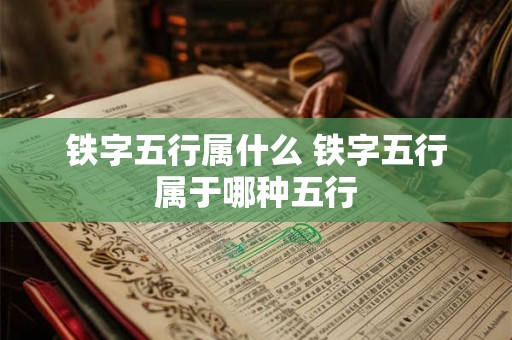 铁字五行属什么 铁字五行属于哪种五行