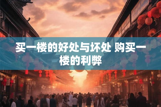 买一楼的好处与坏处 购买一楼的利弊